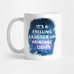 It's a Frelling Fragged Up Frigging Day Mug